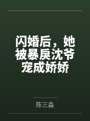 闪婚后,她被暴戾沈爷宠成娇娇by陈三淼笔趣阁无弹窗