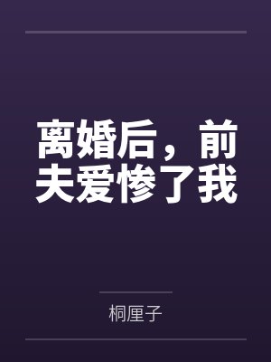 顾夏叶司南离婚后,前夫爱惨了我