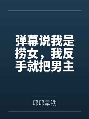 弹幕说我是捞女,我反手就把男主捞走了
