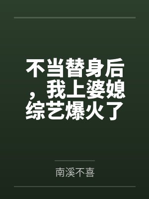 黎希雾裴荆州不当替身后,我上婆媳综艺爆火了