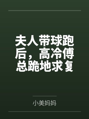 夫人带球跑后,高冷傅总跪地求复婚